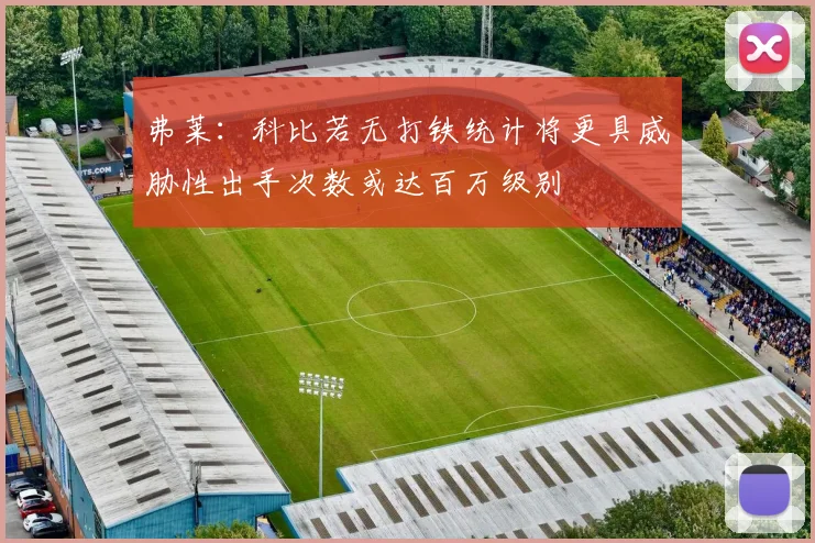 弗莱：科比若无打铁统计将更具威胁性出手次数或达百万级别