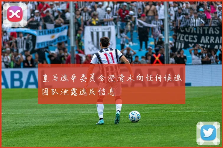 皇马选举委员会澄清未向任何候选团队泄露选民信息